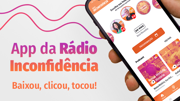 RÁDIO INCONFIDÊNCIA LANÇA APLICATIVO GRATUITO, JÁ DISPONÍVEL PARA IOS E ANDROID